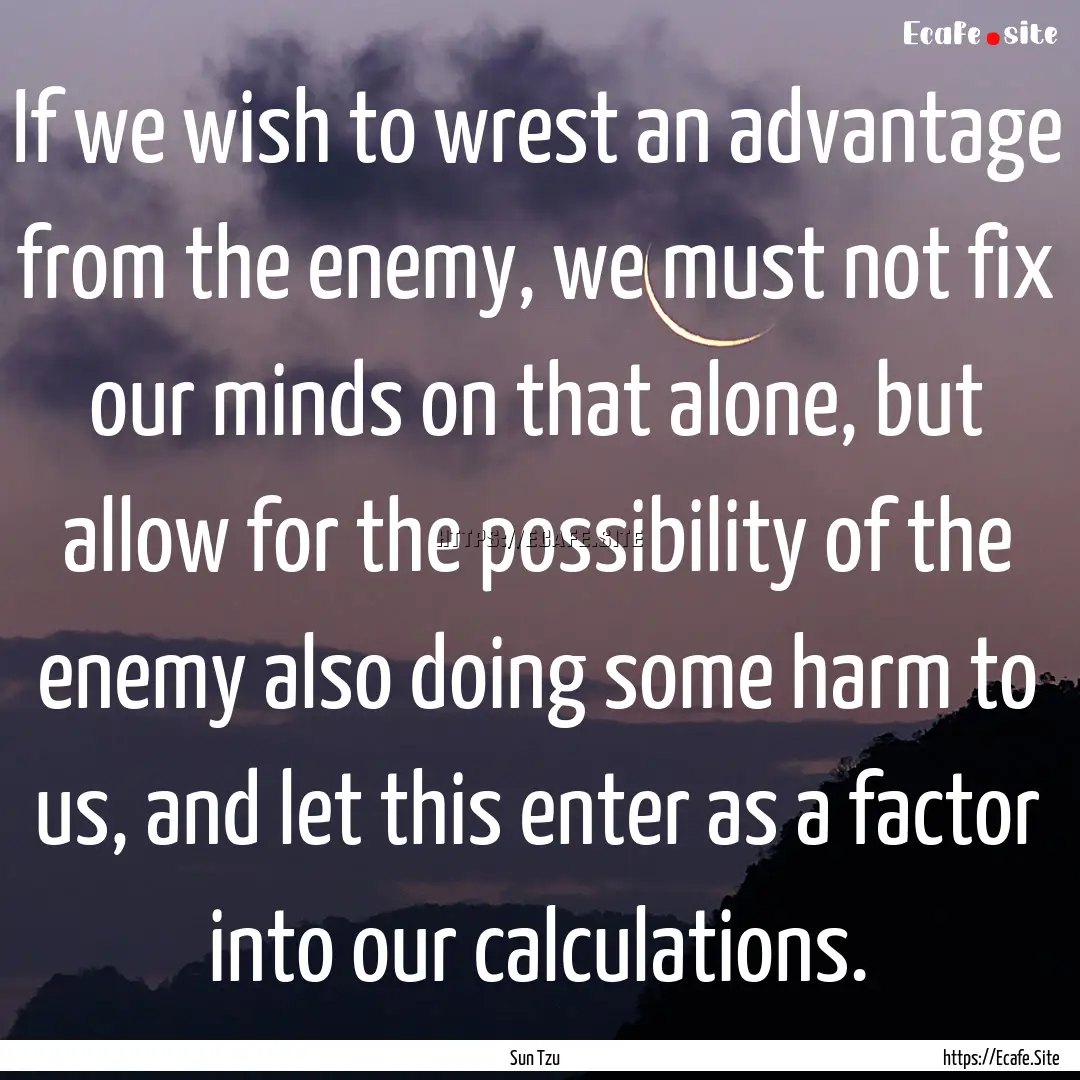 If we wish to wrest an advantage from the.... : Quote by Sun Tzu