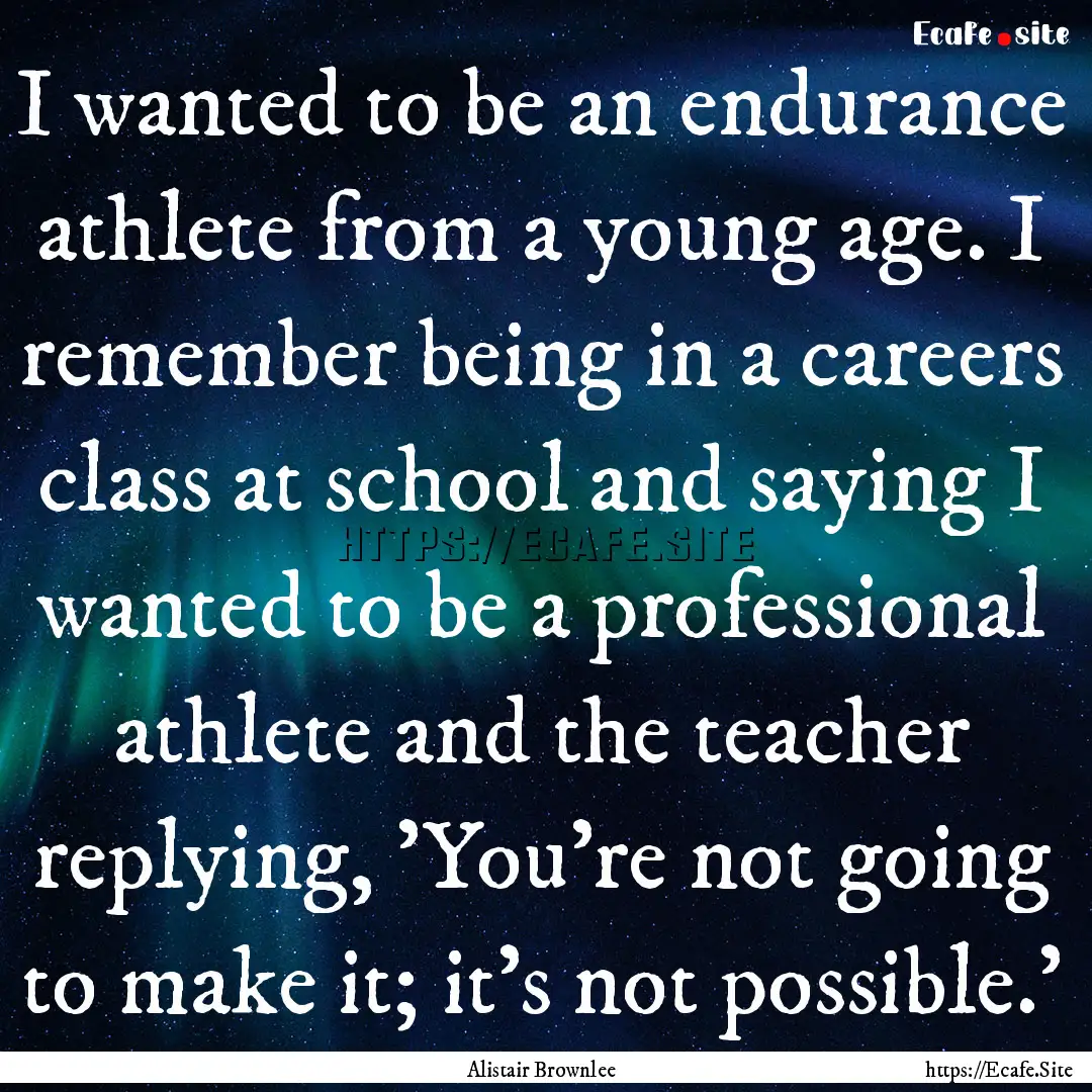 I wanted to be an endurance athlete from.... : Quote by Alistair Brownlee