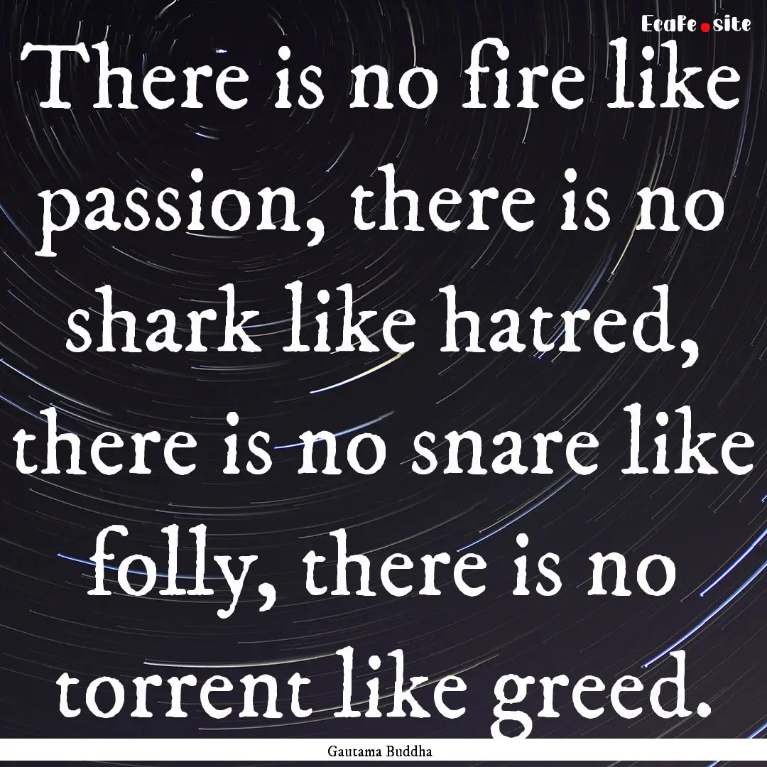 There is no fire like passion, there is no.... : Quote by Gautama Buddha