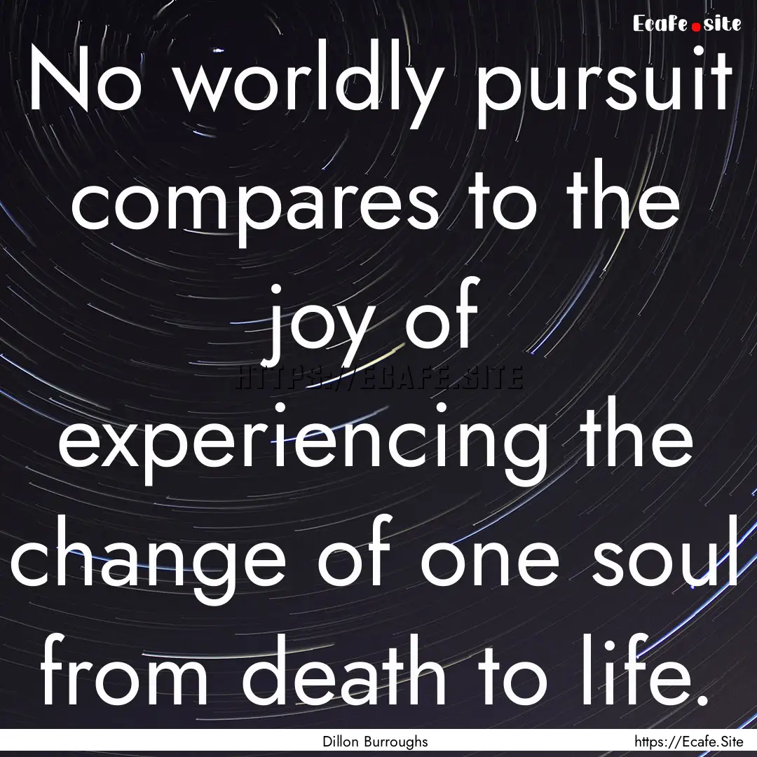 No worldly pursuit compares to the joy of.... : Quote by Dillon Burroughs