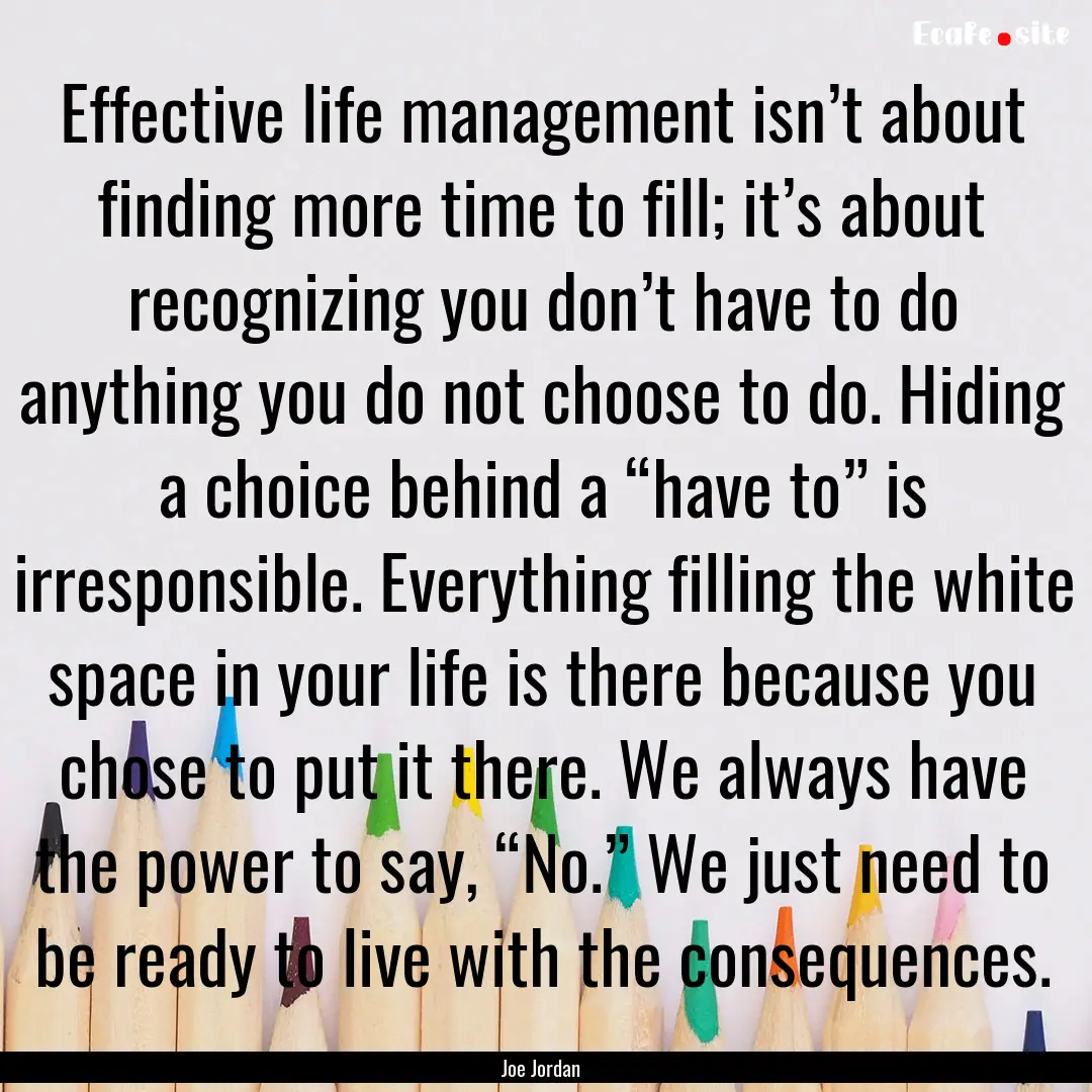 Effective life management isn’t about finding.... : Quote by Joe Jordan