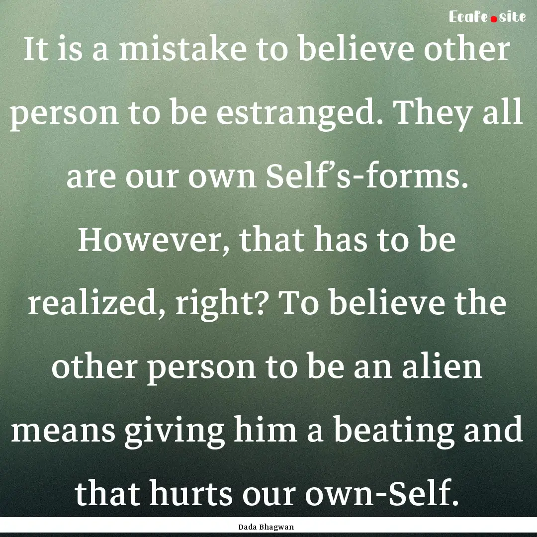 It is a mistake to believe other person to.... : Quote by Dada Bhagwan