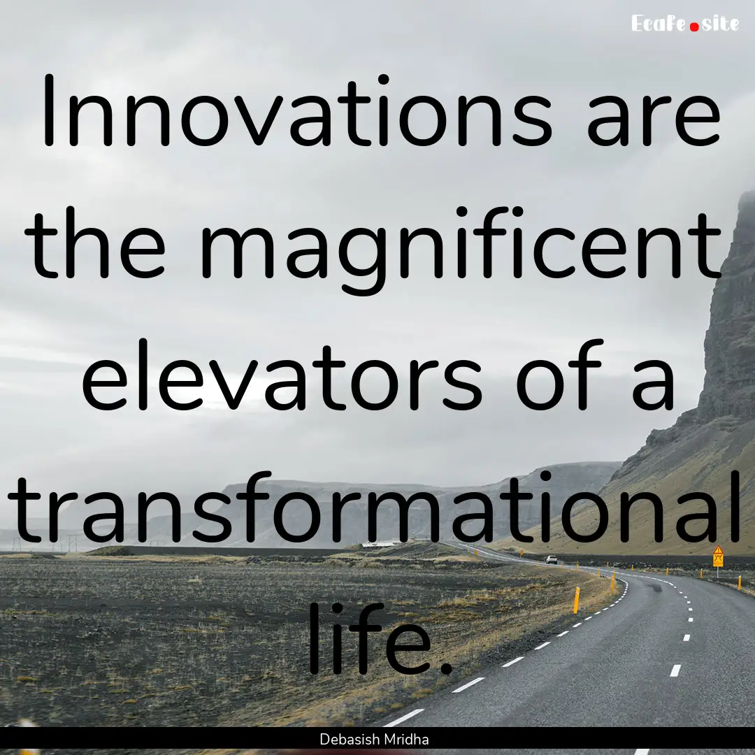 Innovations are the magnificent elevators.... : Quote by Debasish Mridha