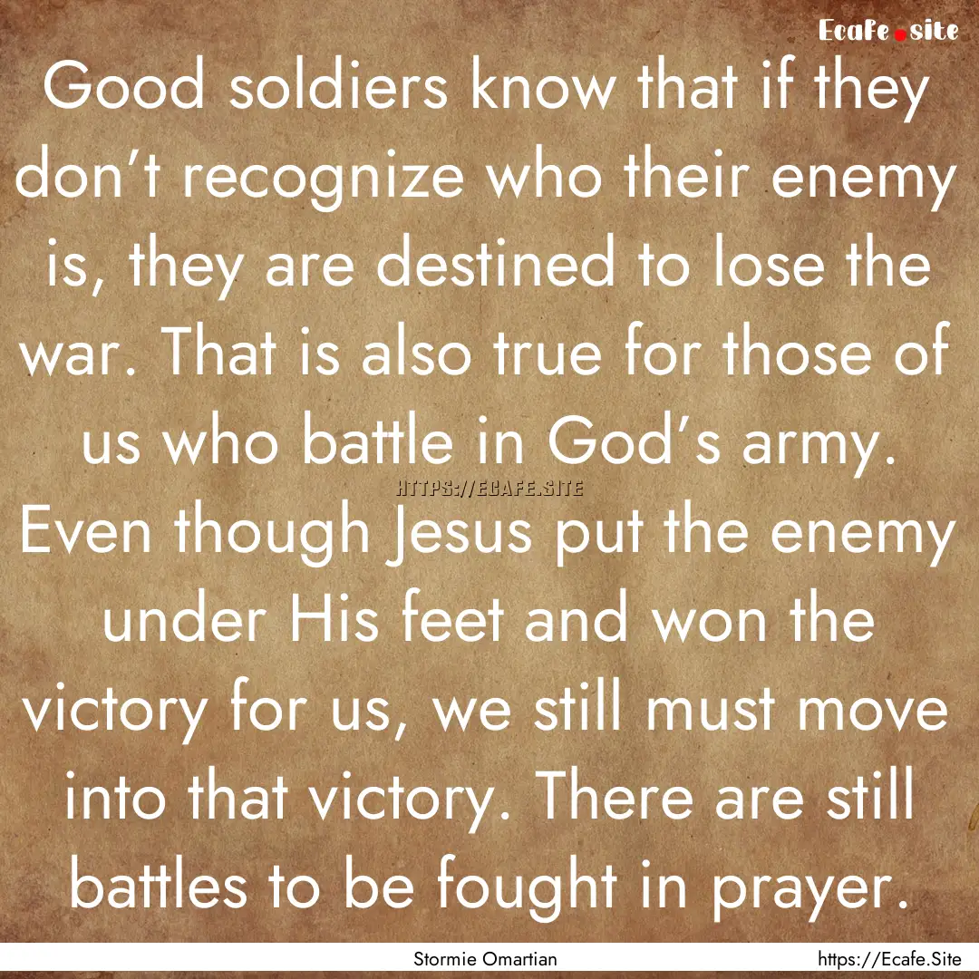 Good soldiers know that if they don’t recognize.... : Quote by Stormie Omartian