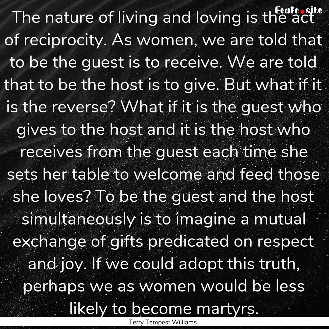 The nature of living and loving is the act.... : Quote by Terry Tempest Williams