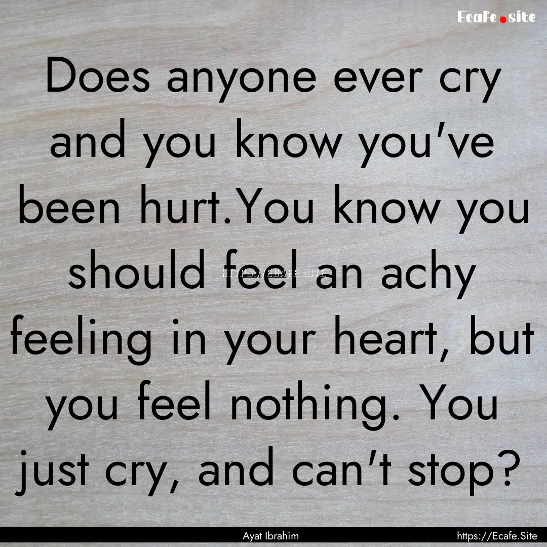 Does anyone ever cry and you know you've.... : Quote by Ayat Ibrahim