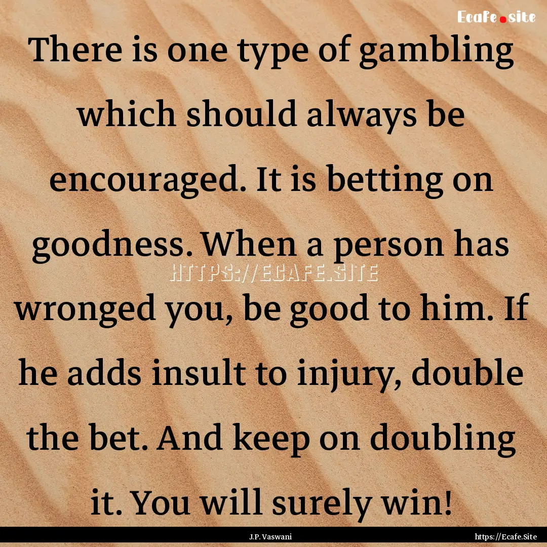 There is one type of gambling which should.... : Quote by J.P. Vaswani