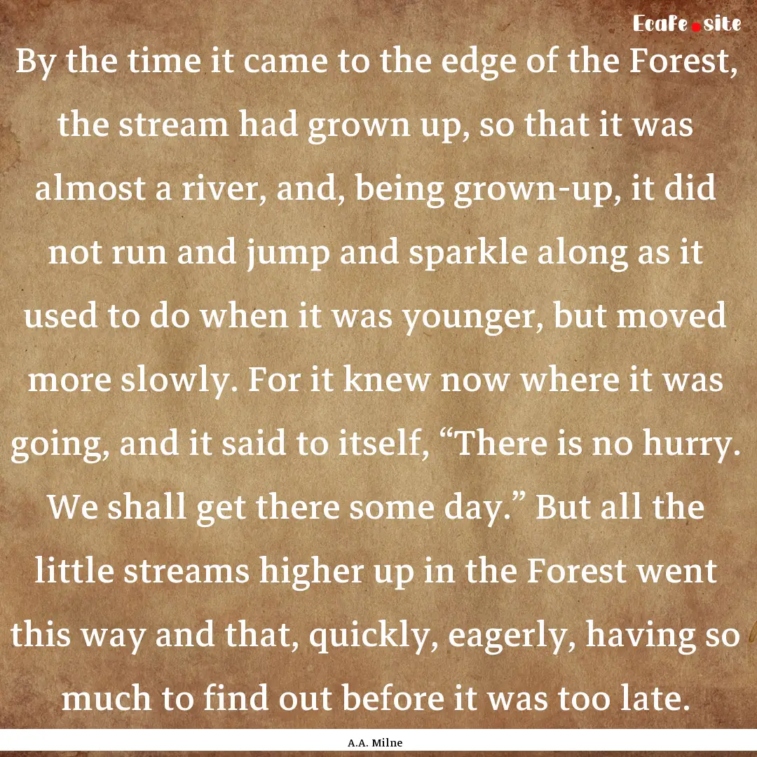 By the time it came to the edge of the Forest,.... : Quote by A.A. Milne