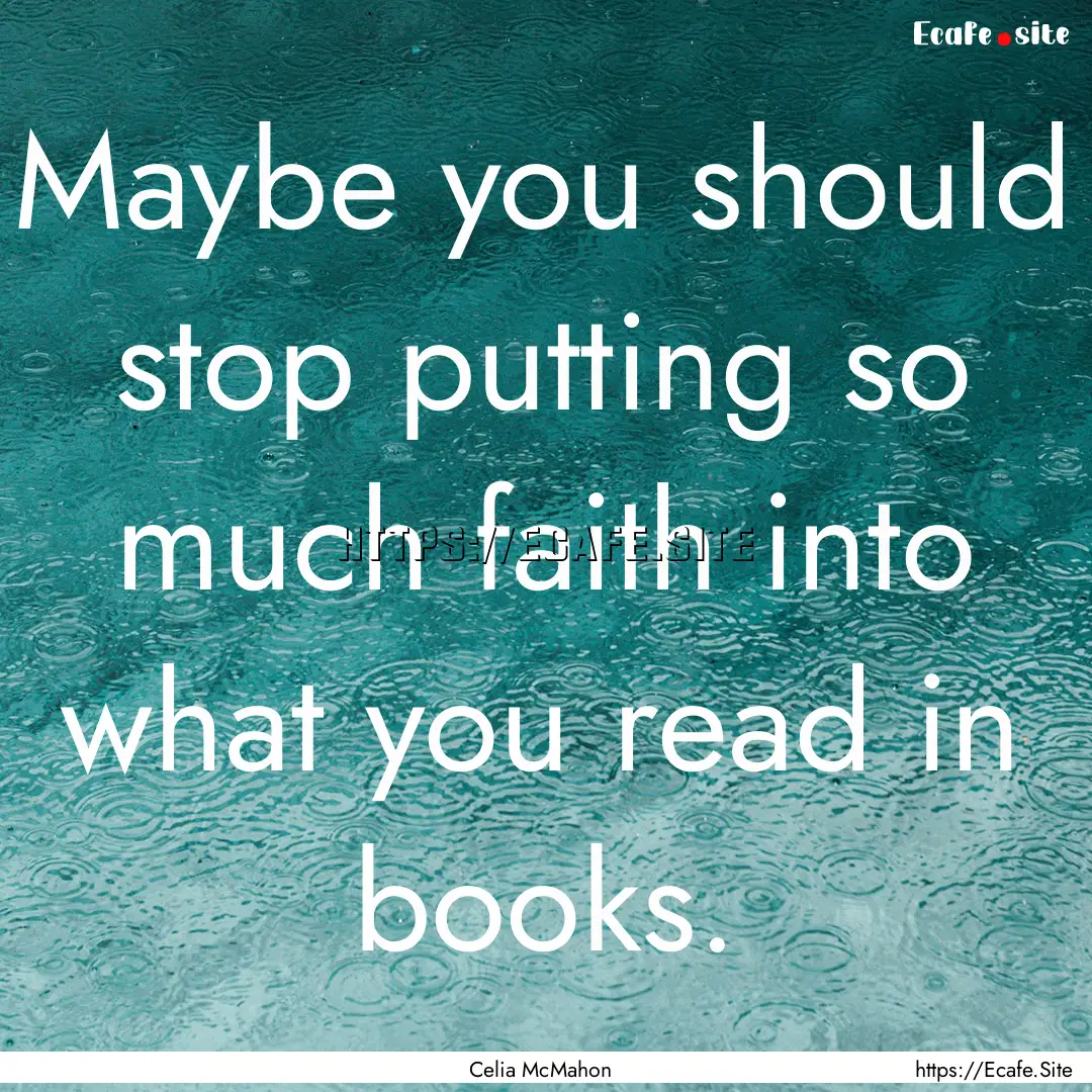 Maybe you should stop putting so much faith.... : Quote by Celia McMahon