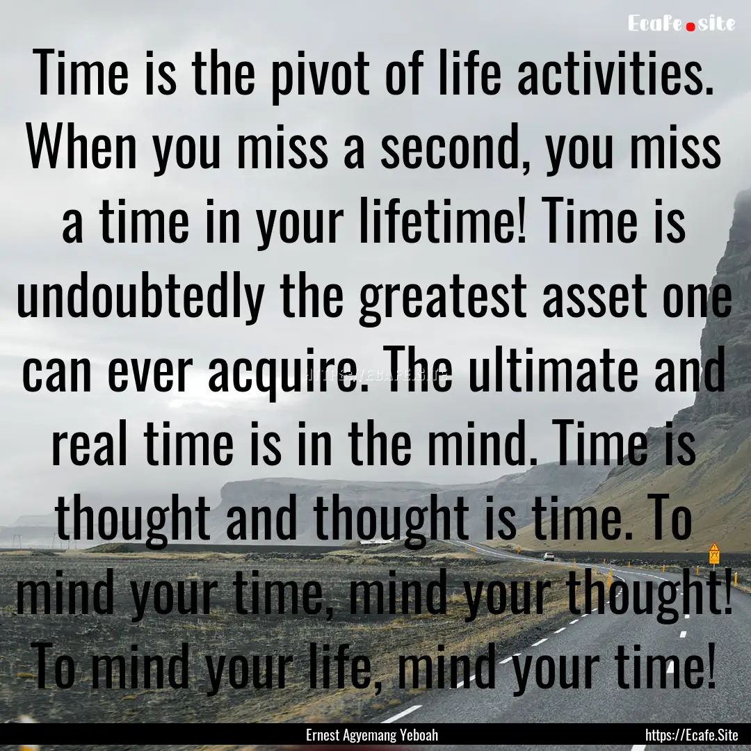 Time is the pivot of life activities. When.... : Quote by Ernest Agyemang Yeboah