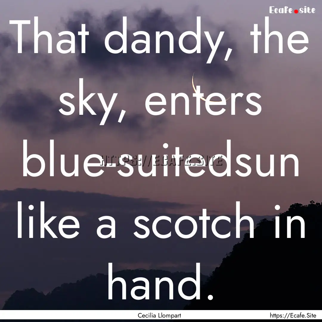 That dandy, the sky, enters blue-suitedsun.... : Quote by Cecilia Llompart