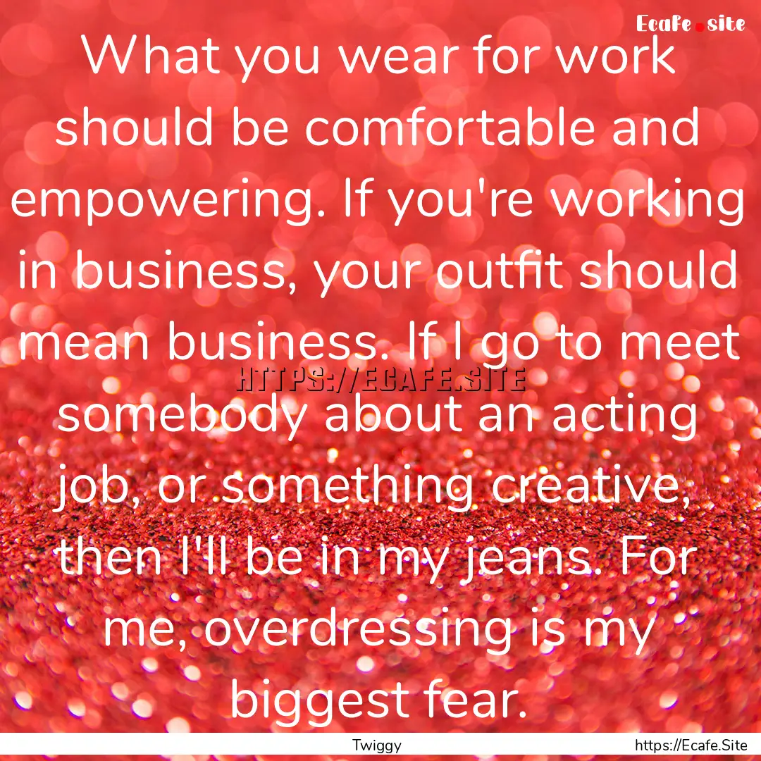 What you wear for work should be comfortable.... : Quote by Twiggy