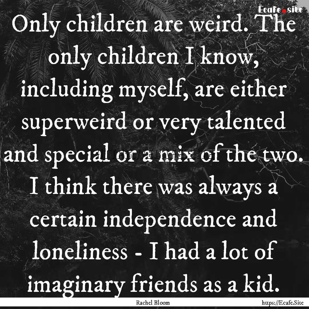 Only children are weird. The only children.... : Quote by Rachel Bloom