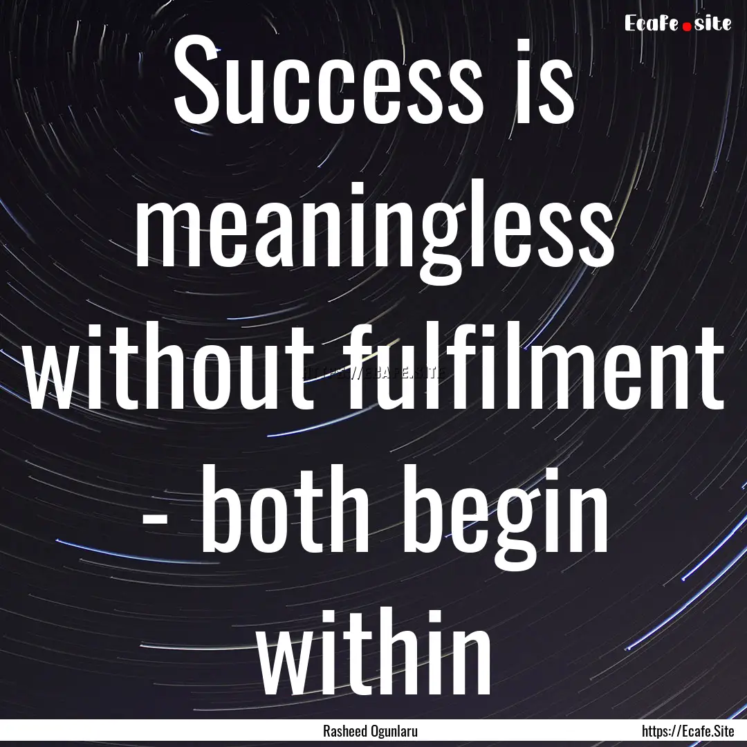 Success is meaningless without fulfilment.... : Quote by Rasheed Ogunlaru