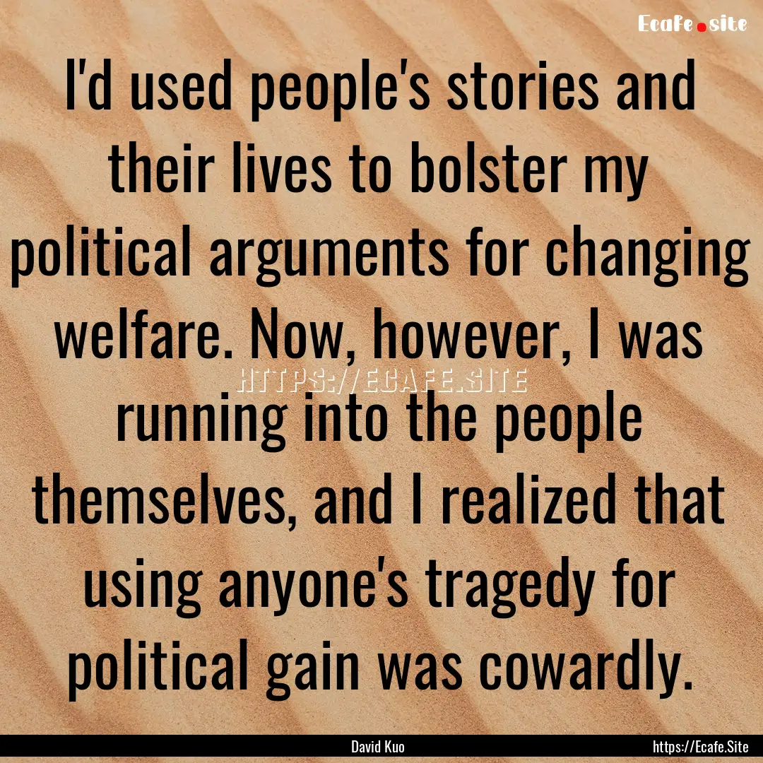 I'd used people's stories and their lives.... : Quote by David Kuo