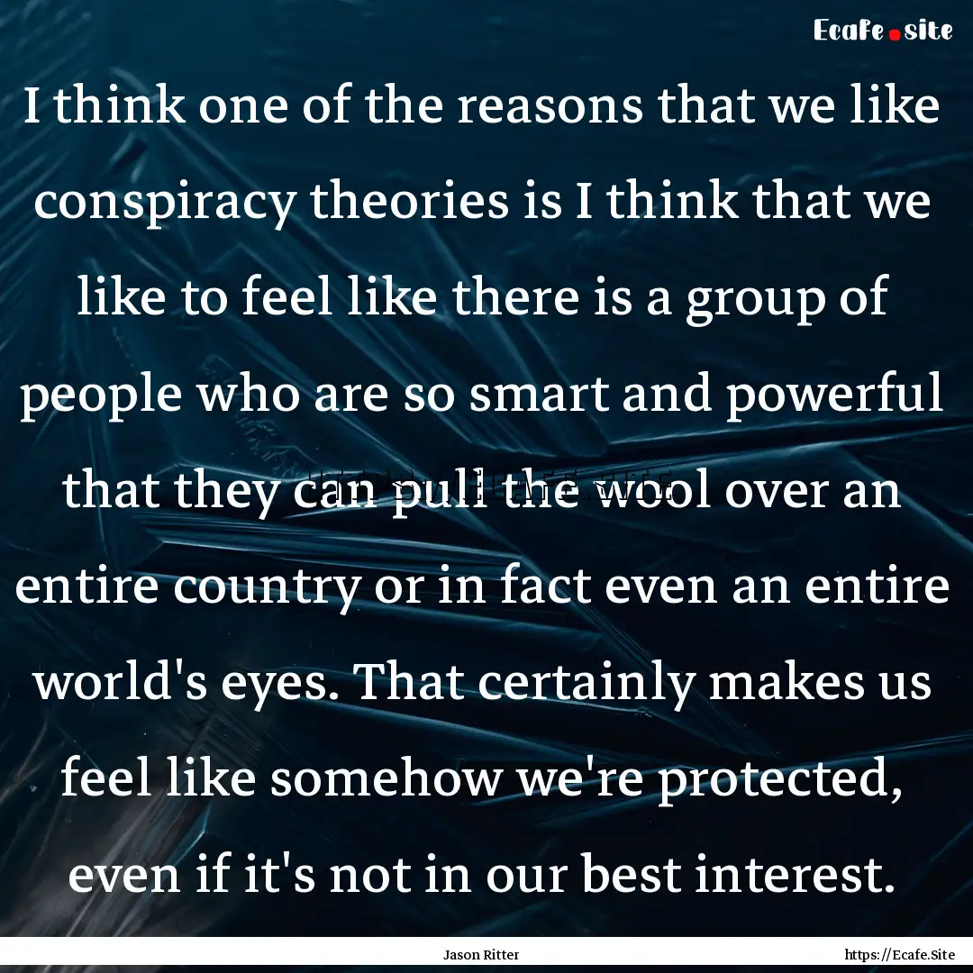 I think one of the reasons that we like conspiracy.... : Quote by Jason Ritter