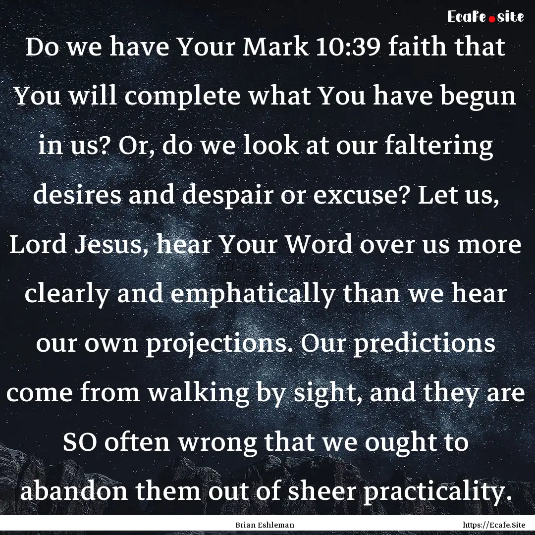 Do we have Your Mark 10:39 faith that You.... : Quote by Brian Eshleman