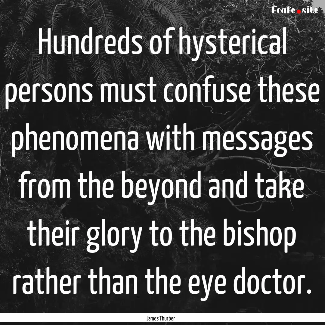 Hundreds of hysterical persons must confuse.... : Quote by James Thurber