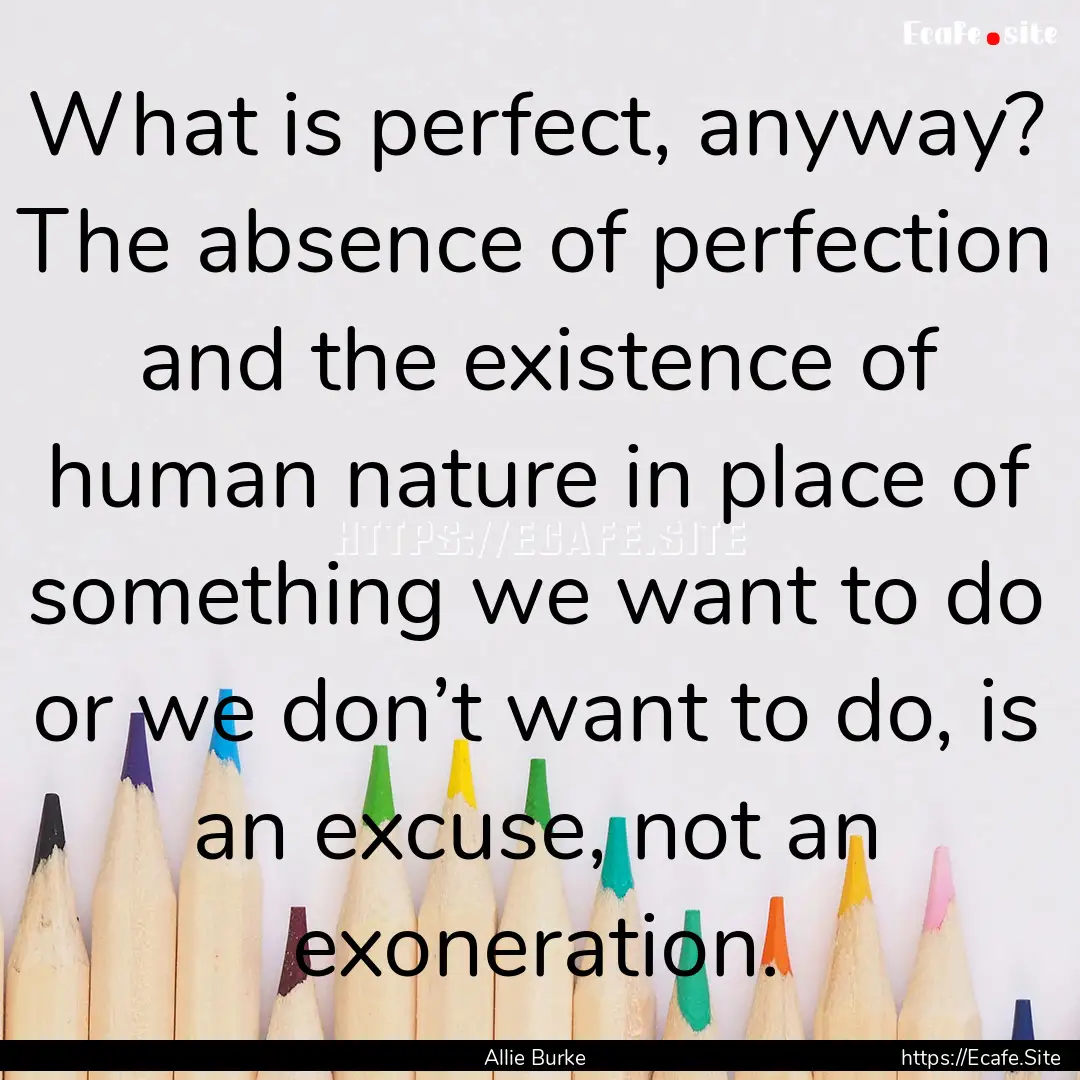 What is perfect, anyway? The absence of perfection.... : Quote by Allie Burke