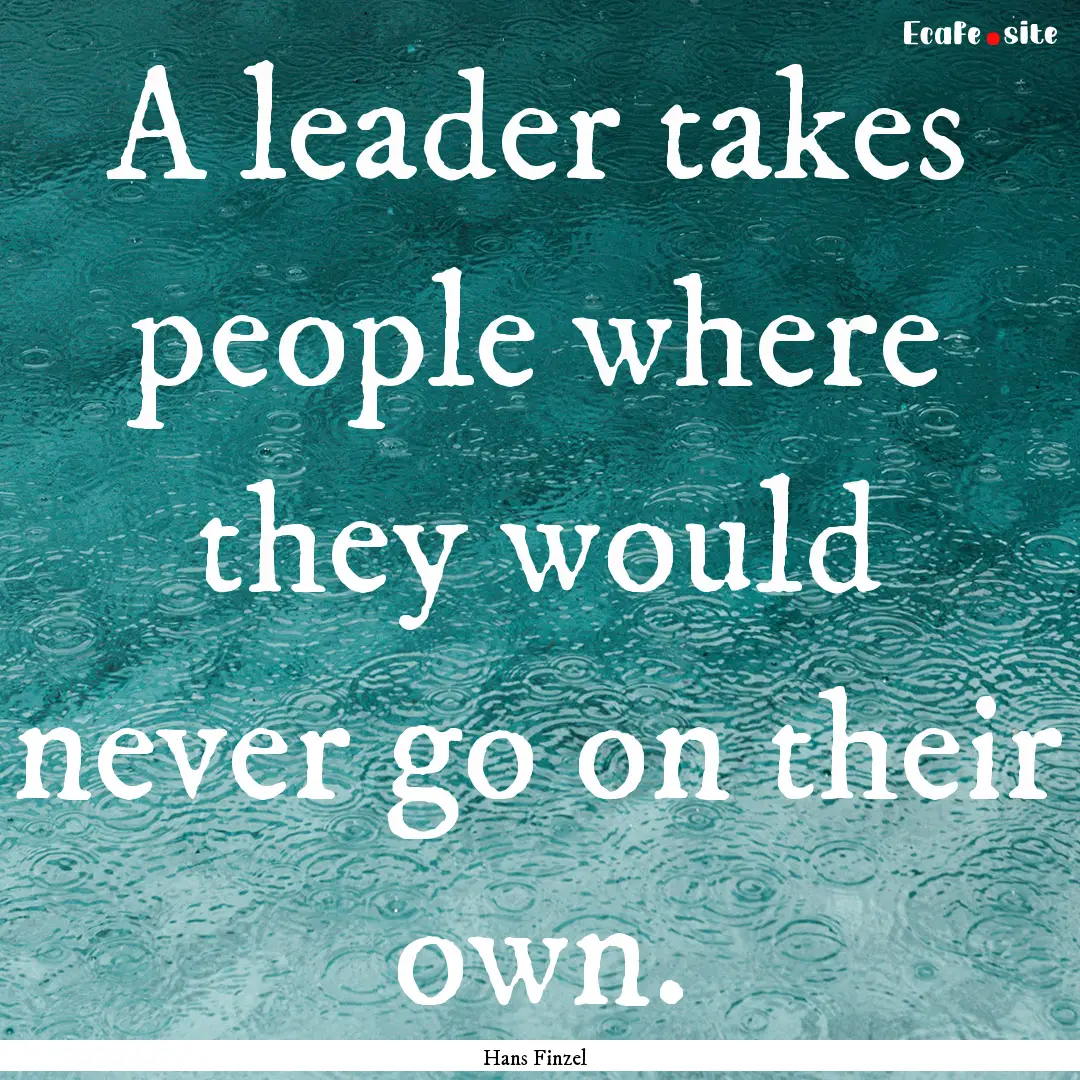 A leader takes people where they would never.... : Quote by Hans Finzel