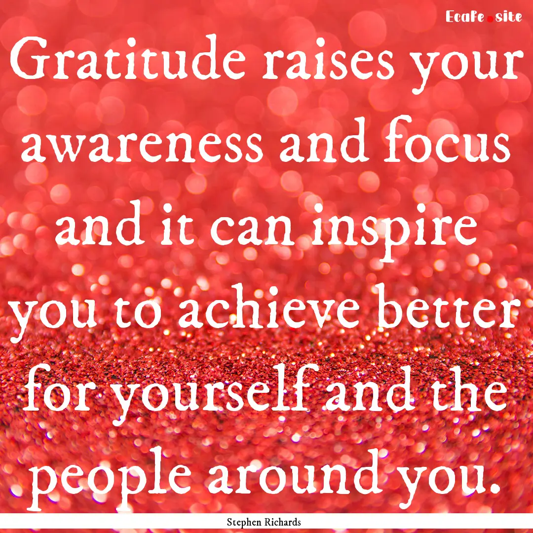 Gratitude raises your awareness and focus.... : Quote by Stephen Richards