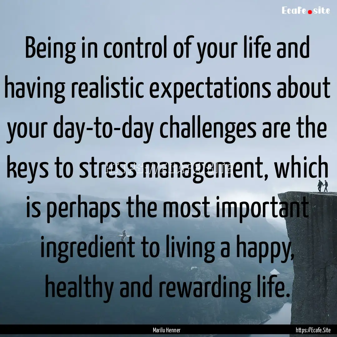 Being in control of your life and having.... : Quote by Marilu Henner