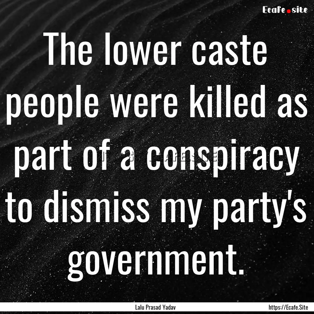 The lower caste people were killed as part.... : Quote by Lalu Prasad Yadav