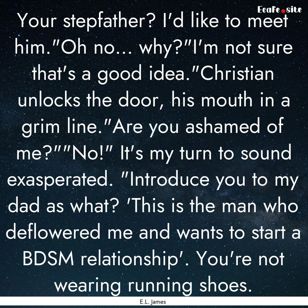 Your stepfather? I'd like to meet him.