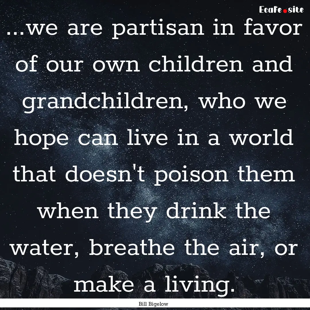 ...we are partisan in favor of our own children.... : Quote by Bill Bigelow