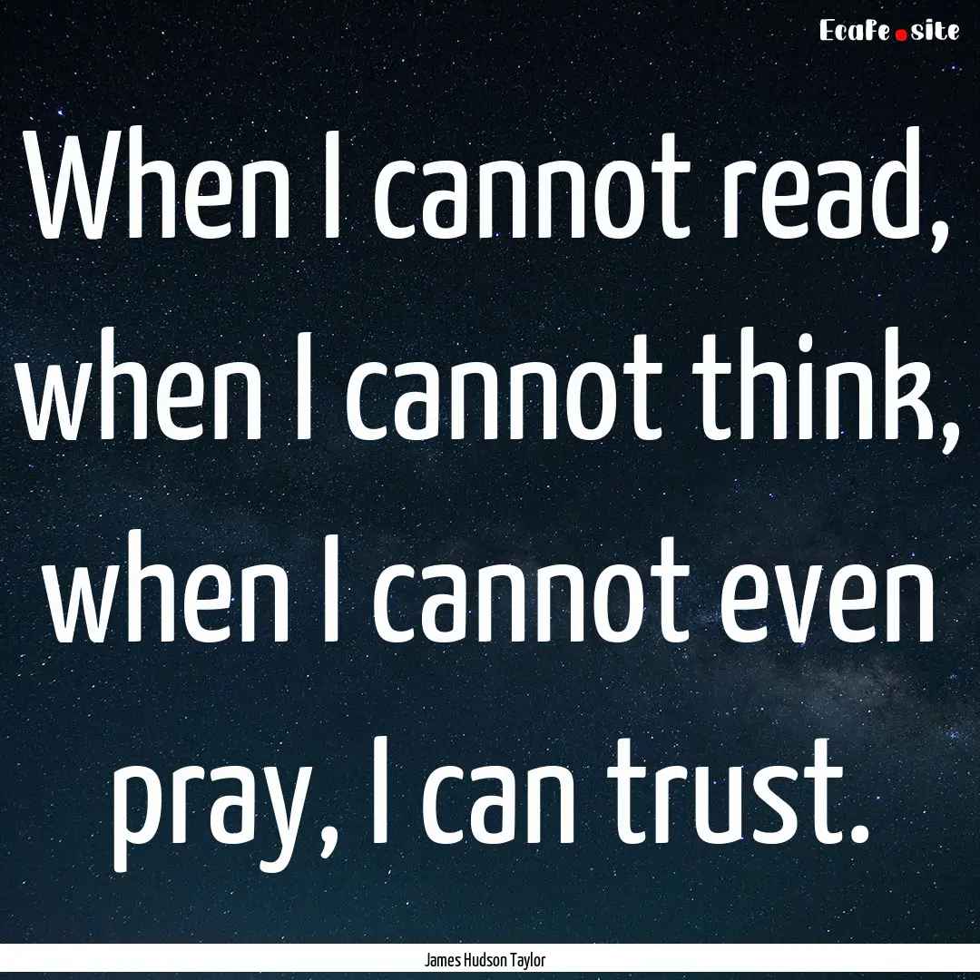 When I cannot read, when I cannot think,.... : Quote by James Hudson Taylor