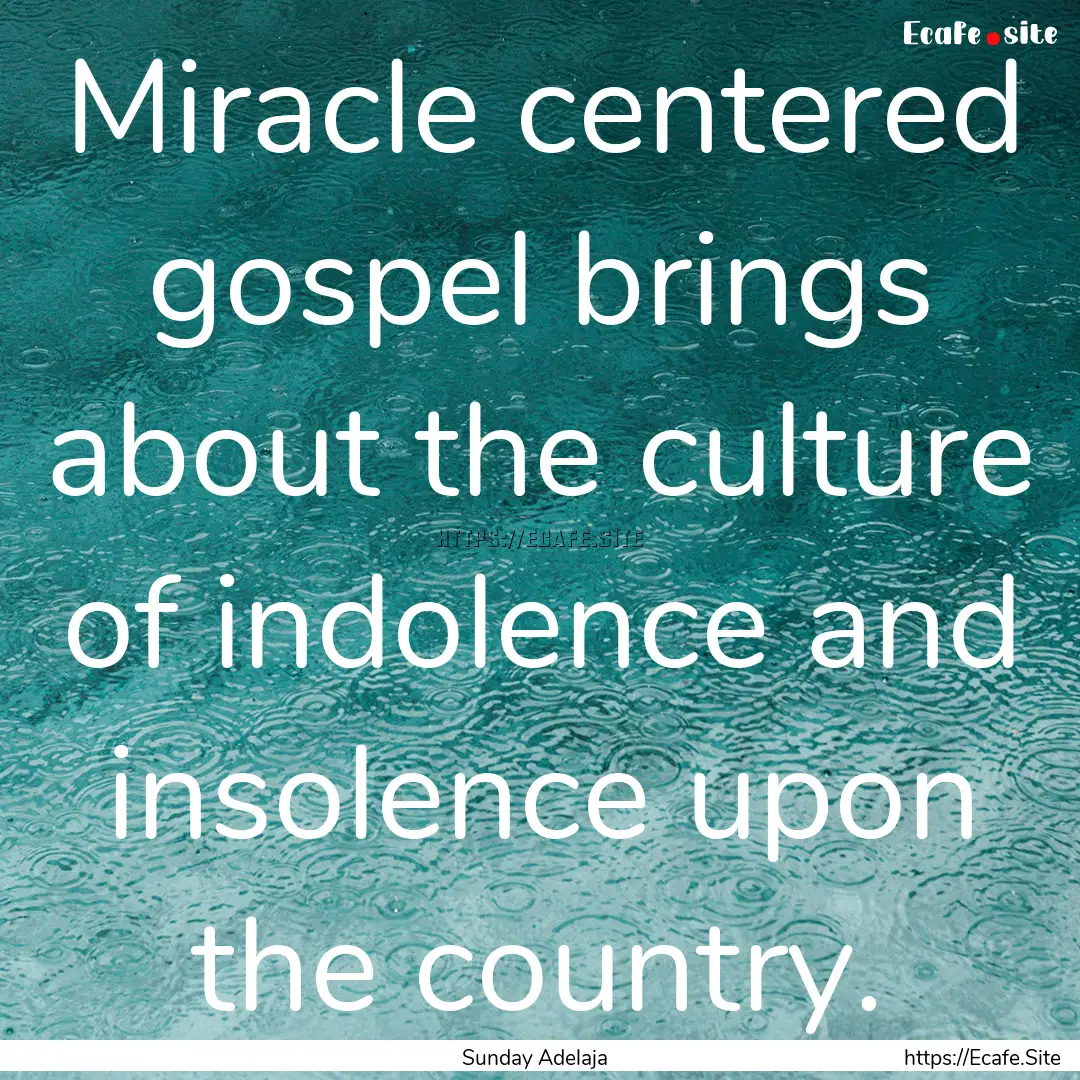 Miracle centered gospel brings about the.... : Quote by Sunday Adelaja