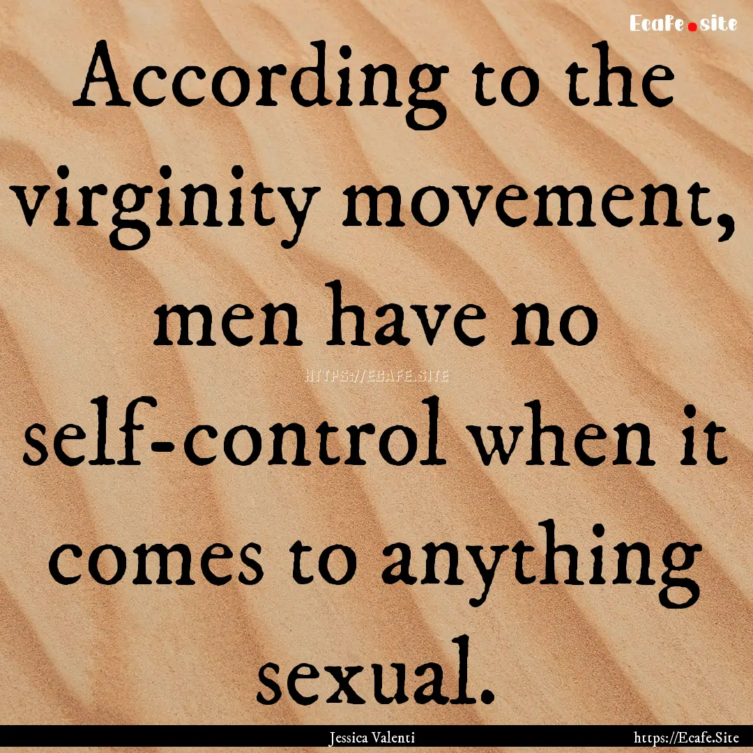 According to the virginity movement, men.... : Quote by Jessica Valenti