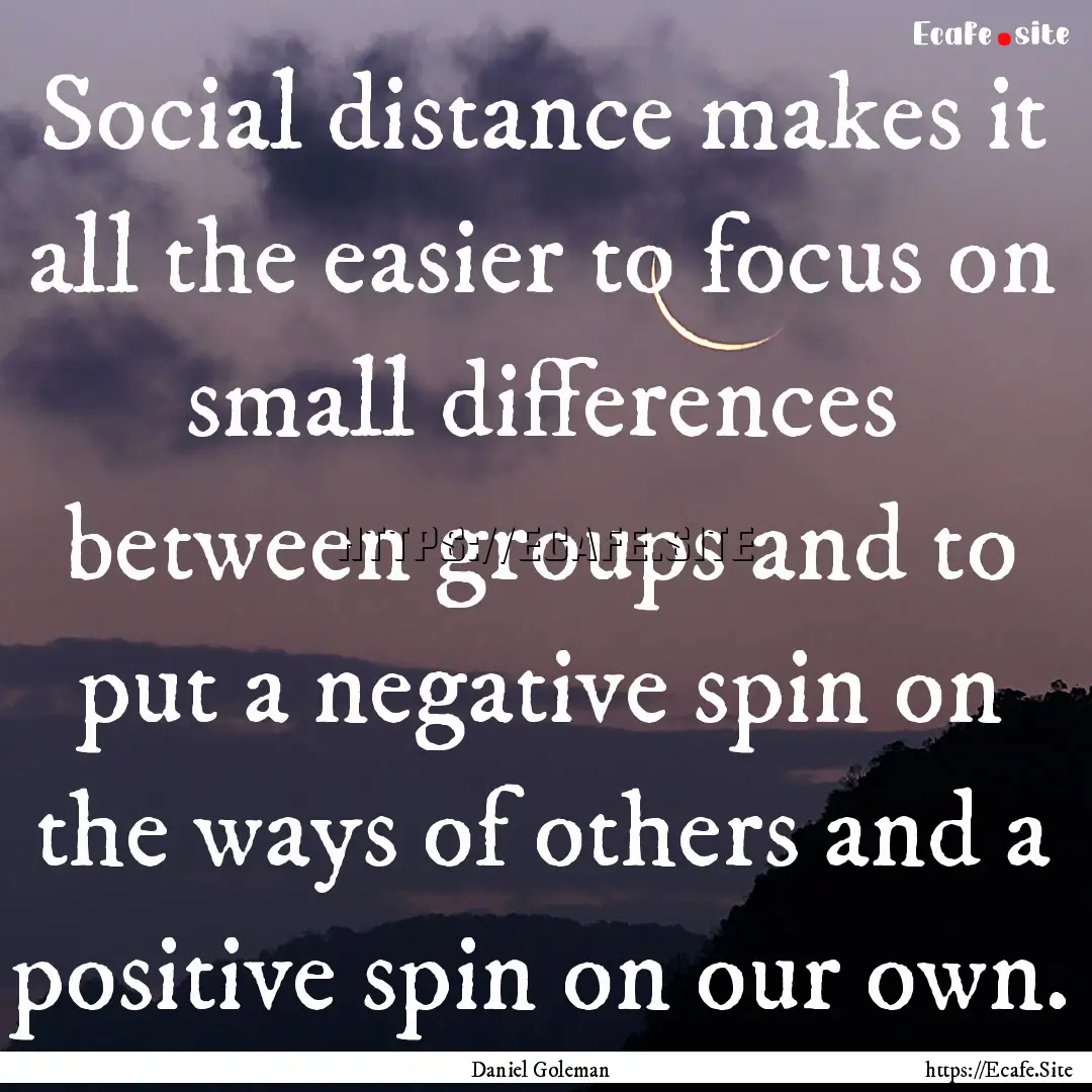 Social distance makes it all the easier to.... : Quote by Daniel Goleman