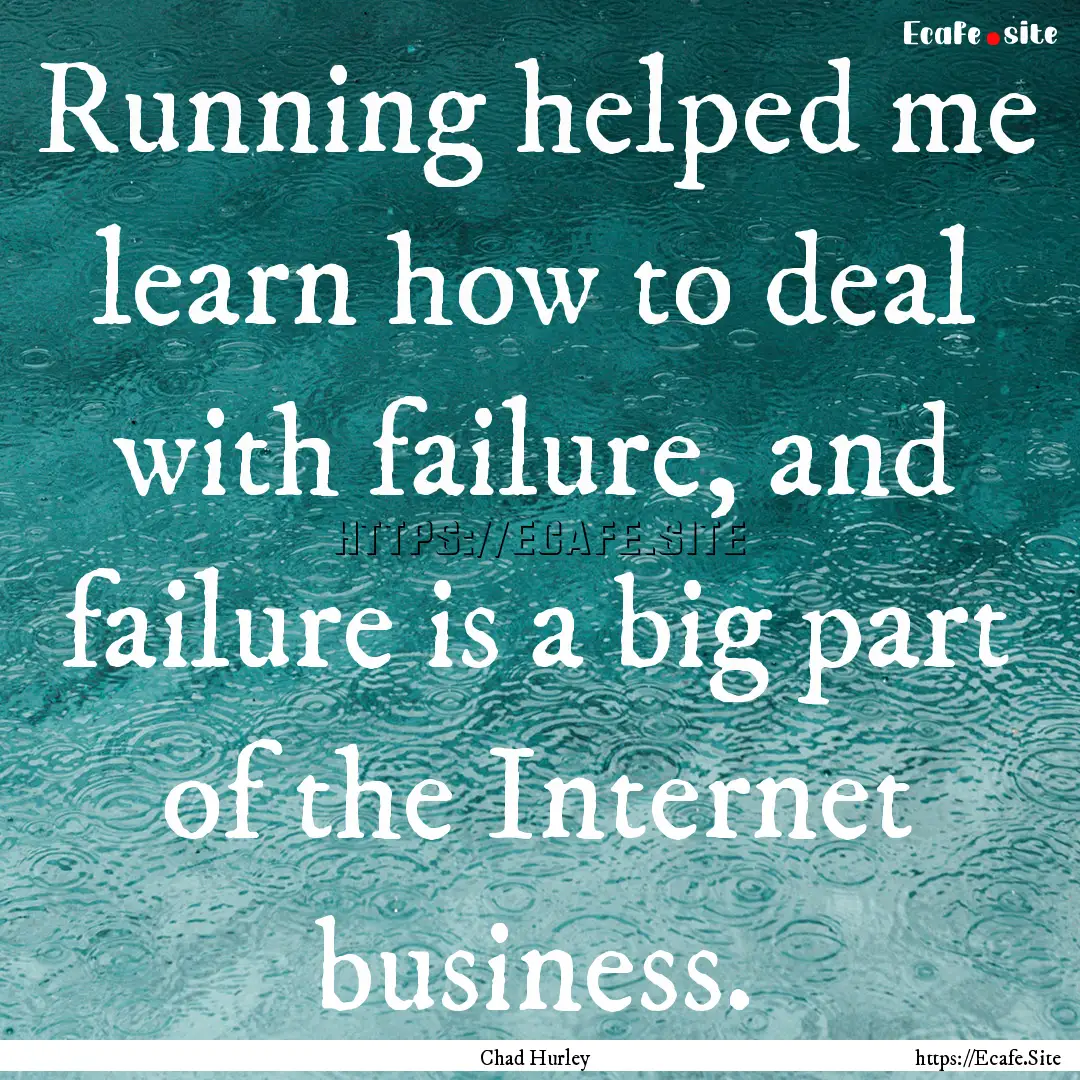 Running helped me learn how to deal with.... : Quote by Chad Hurley