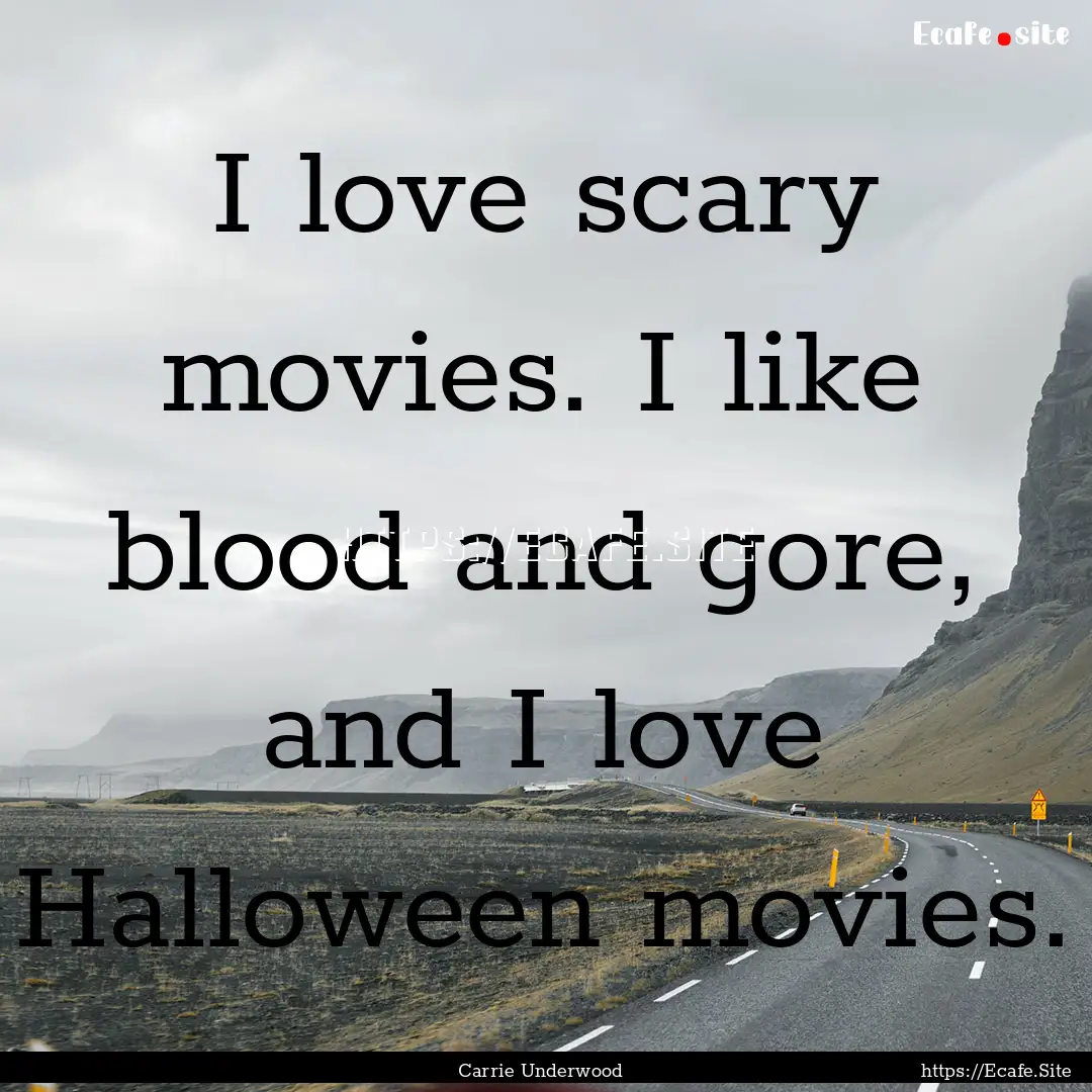 I love scary movies. I like blood and gore,.... : Quote by Carrie Underwood