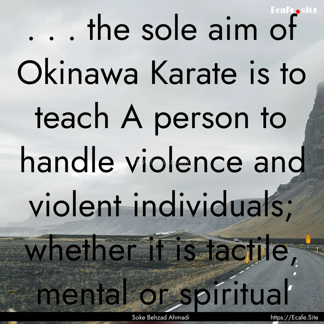 . . . the sole aim of Okinawa Karate is to.... : Quote by Soke Behzad Ahmadi