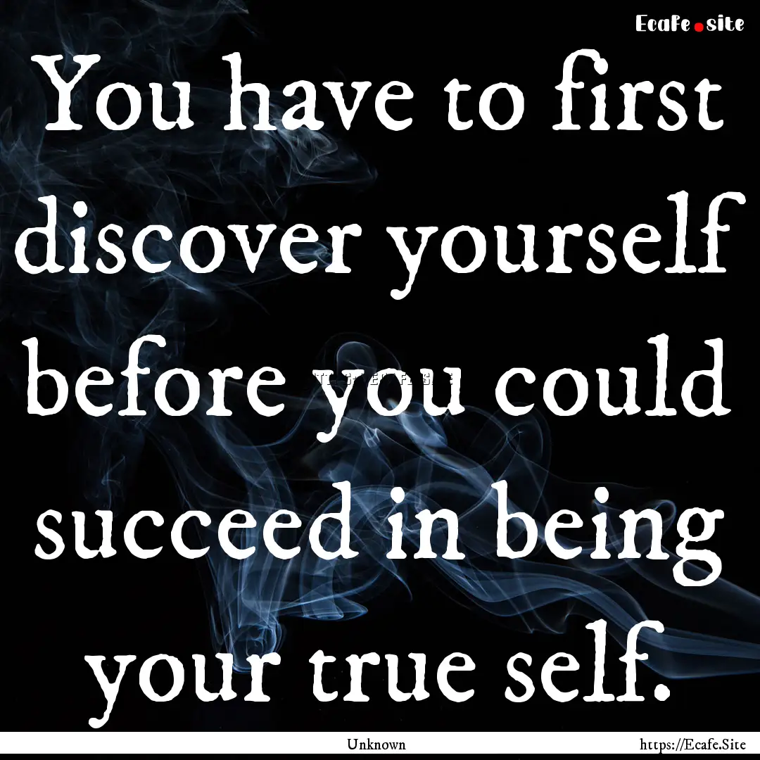 You have to first discover yourself before.... : Quote by Unknown