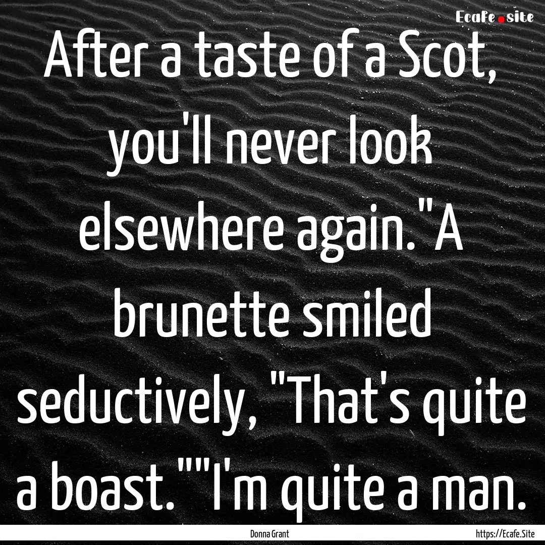 After a taste of a Scot, you'll never look.... : Quote by Donna Grant