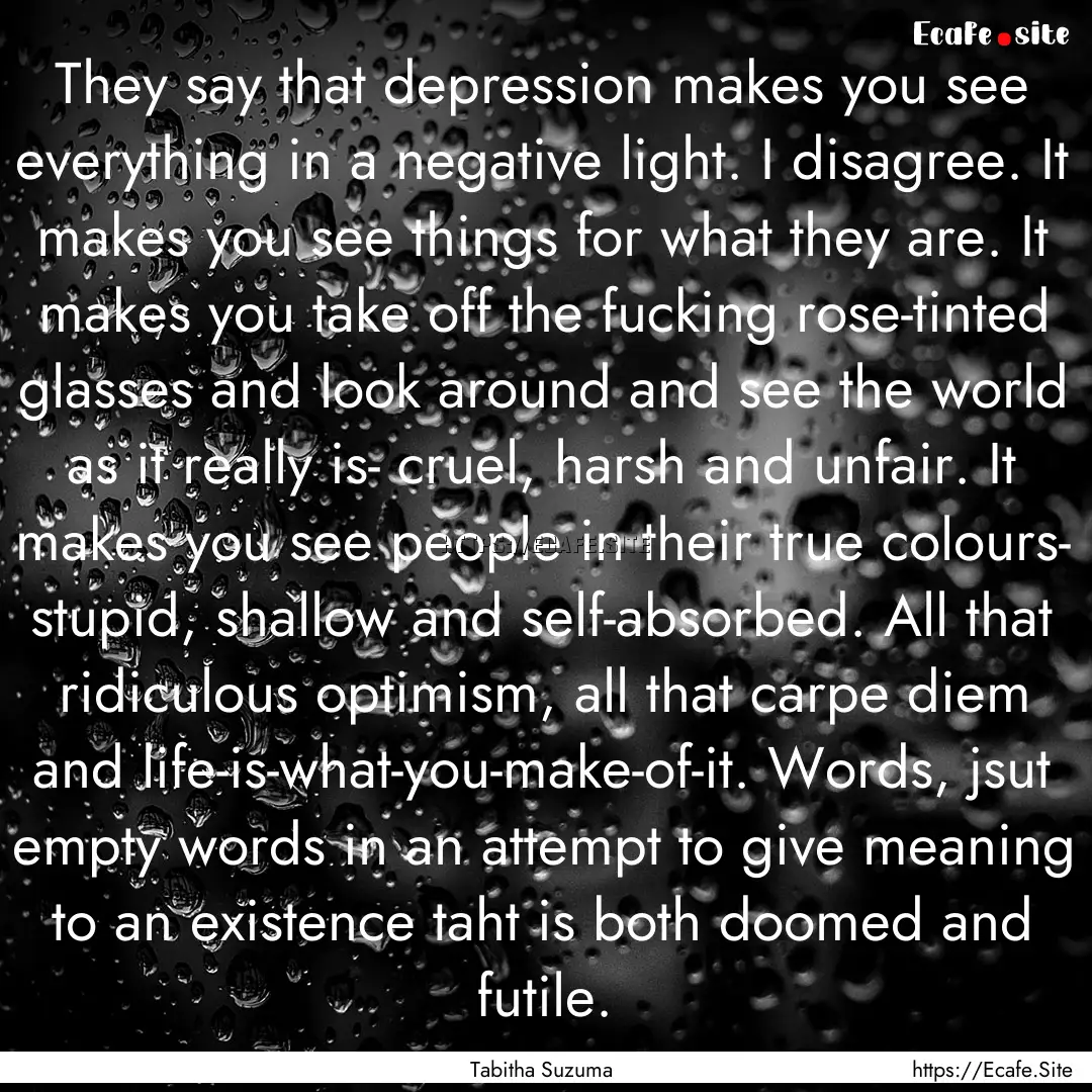 They say that depression makes you see everything.... : Quote by Tabitha Suzuma