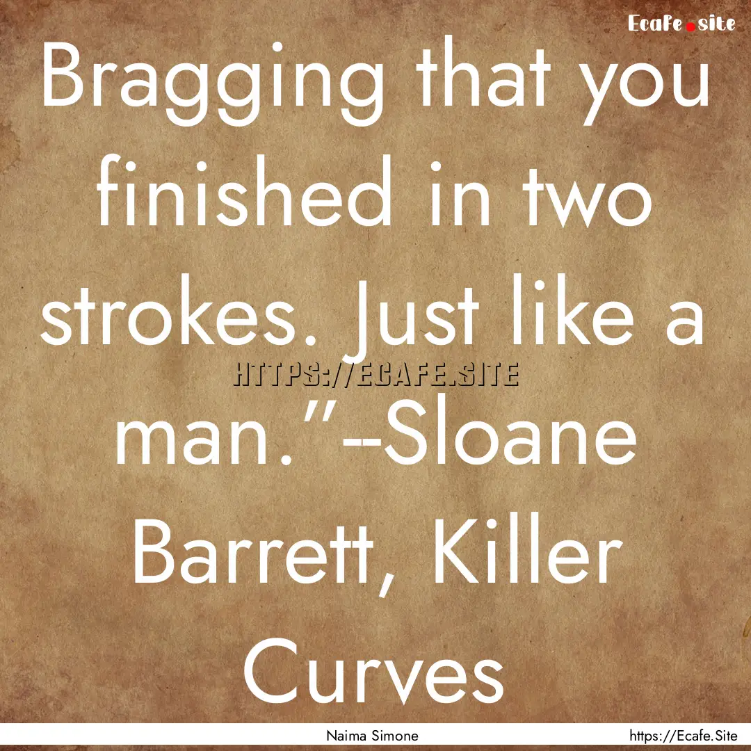 Bragging that you finished in two strokes..... : Quote by Naima Simone