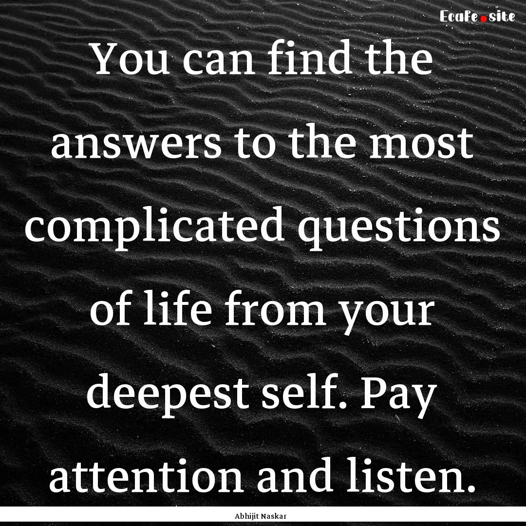 ​You can find the answers to the most complicated.... : Quote by Abhijit Naskar