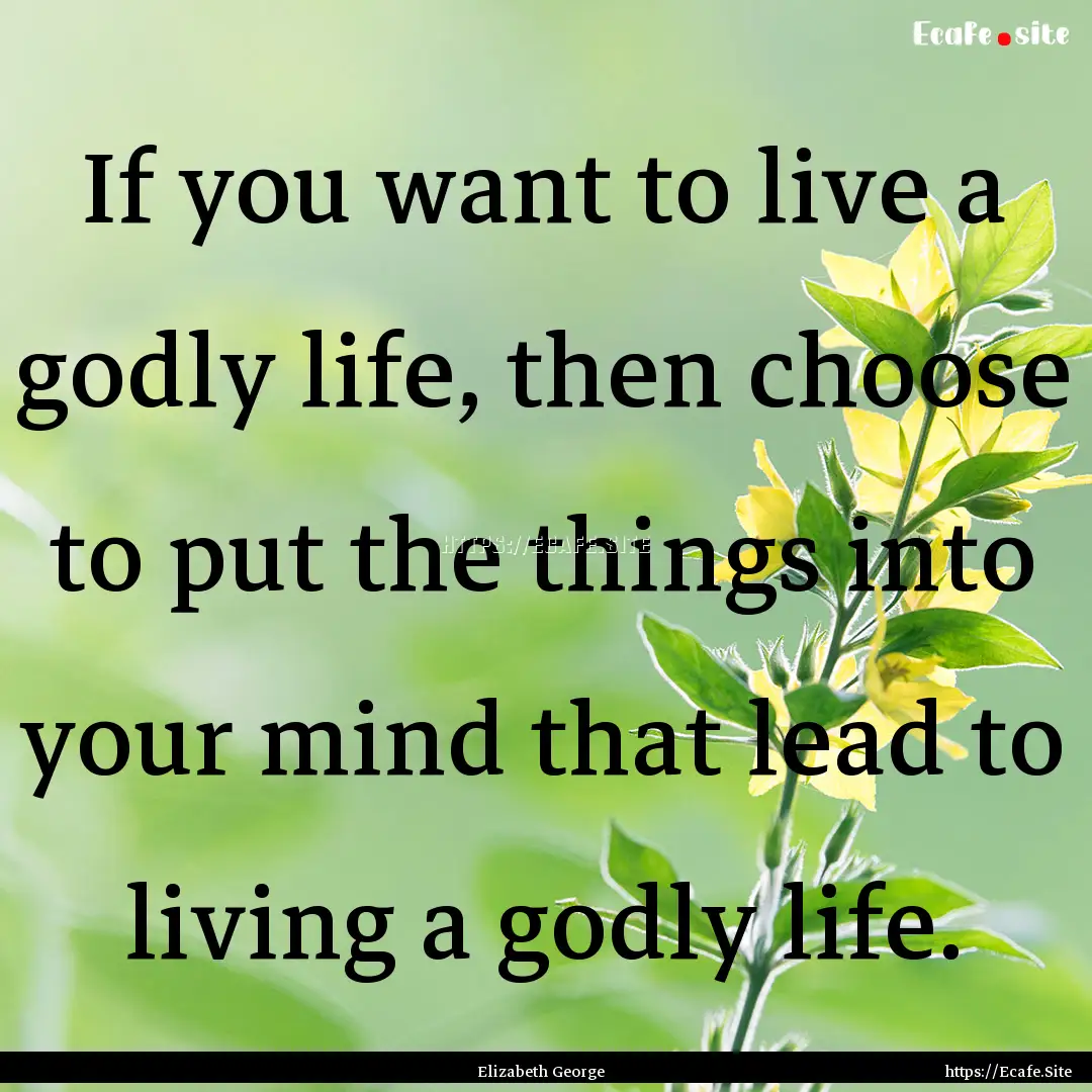 If you want to live a godly life, then choose.... : Quote by Elizabeth George