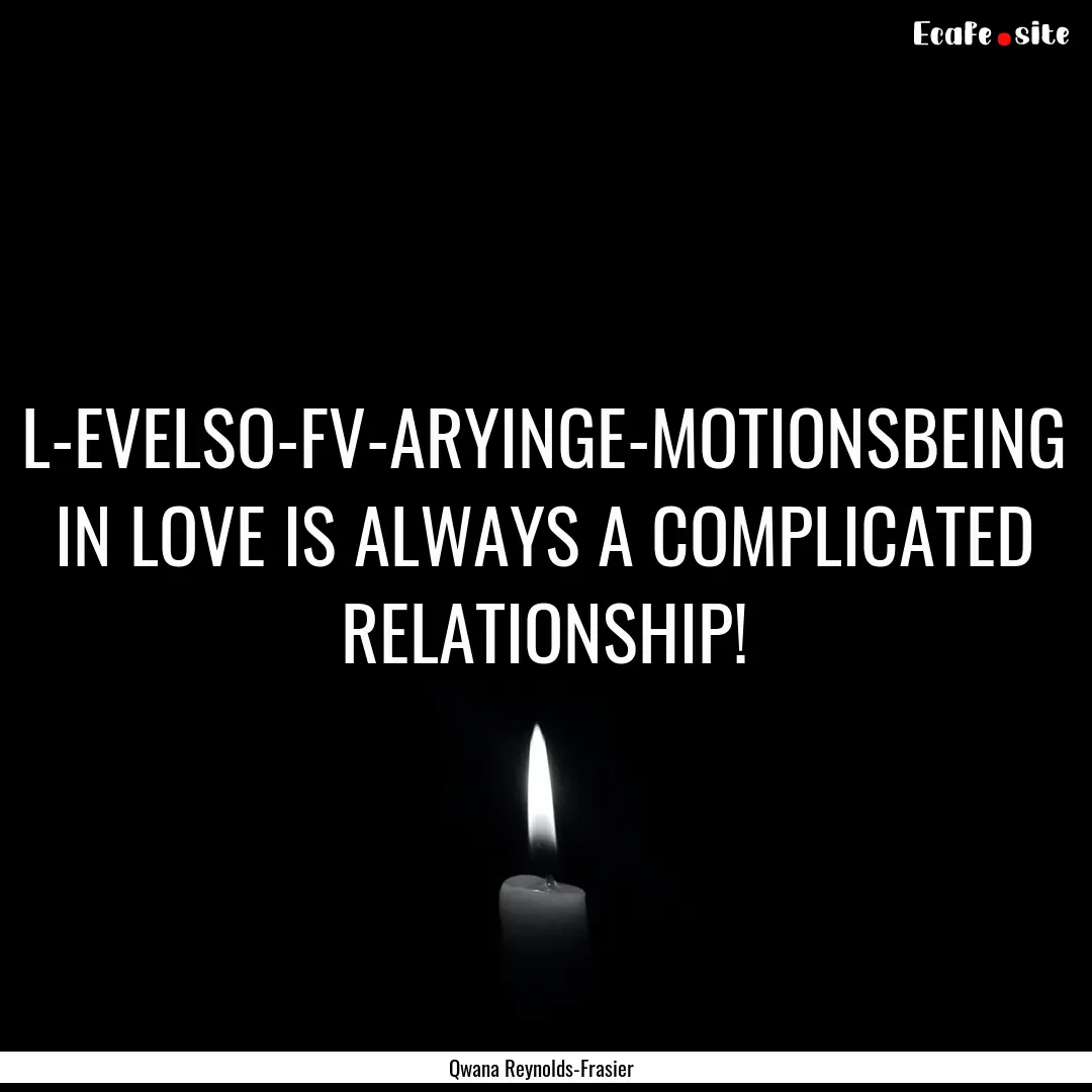 L-EVELSO-FV-ARYINGE-MOTIONSBEING IN LOVE.... : Quote by Qwana Reynolds-Frasier