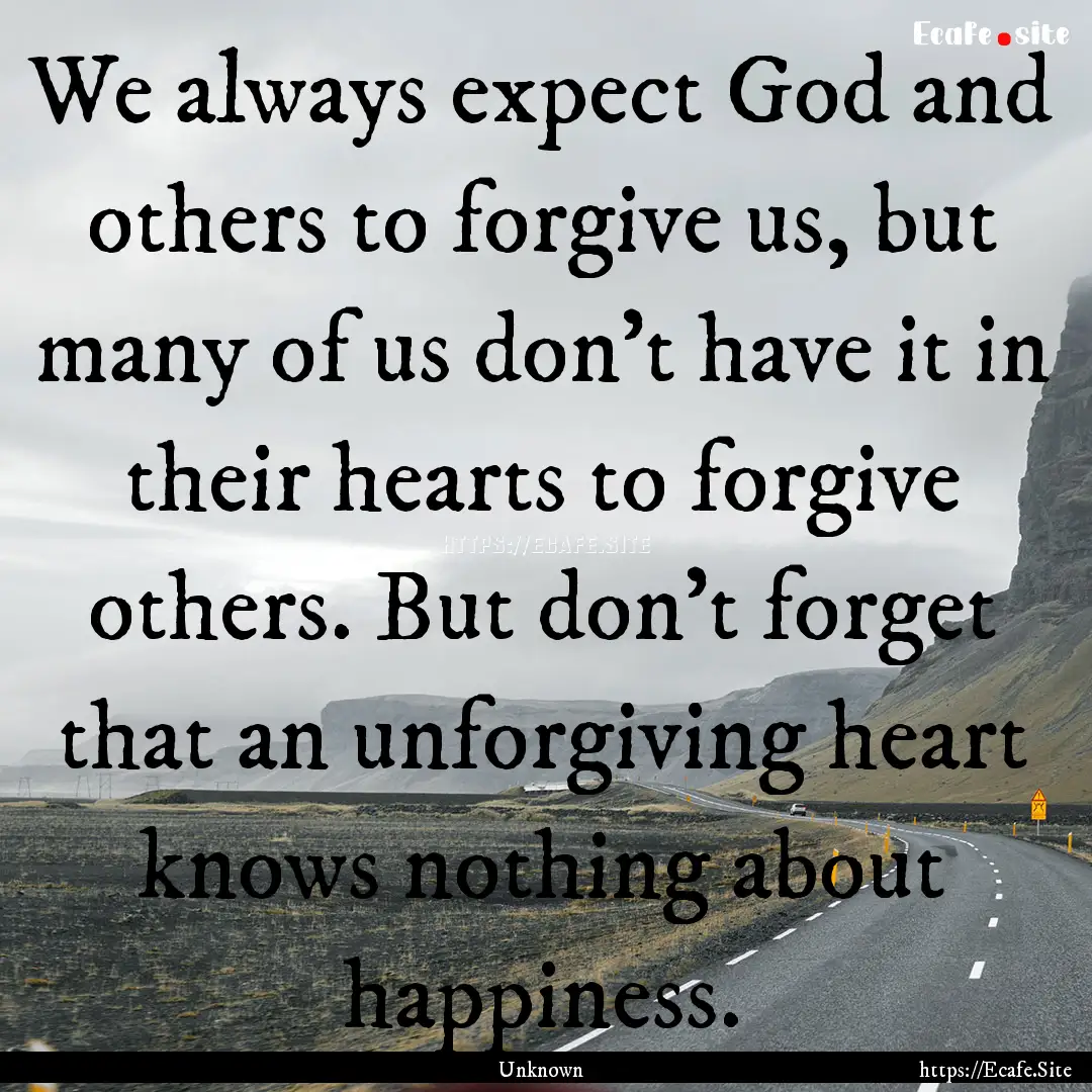 We always expect God and others to forgive.... : Quote by Unknown