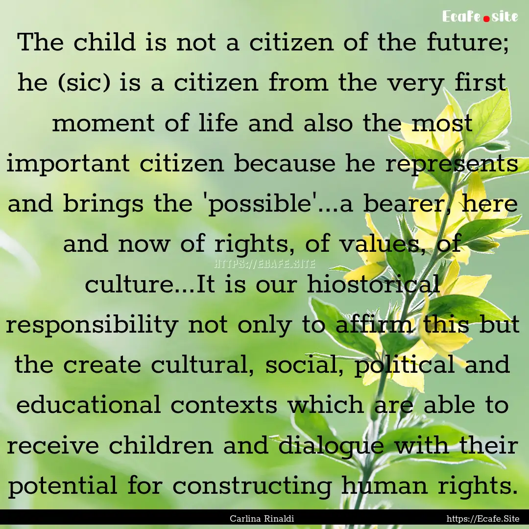 The child is not a citizen of the future;.... : Quote by Carlina Rinaldi