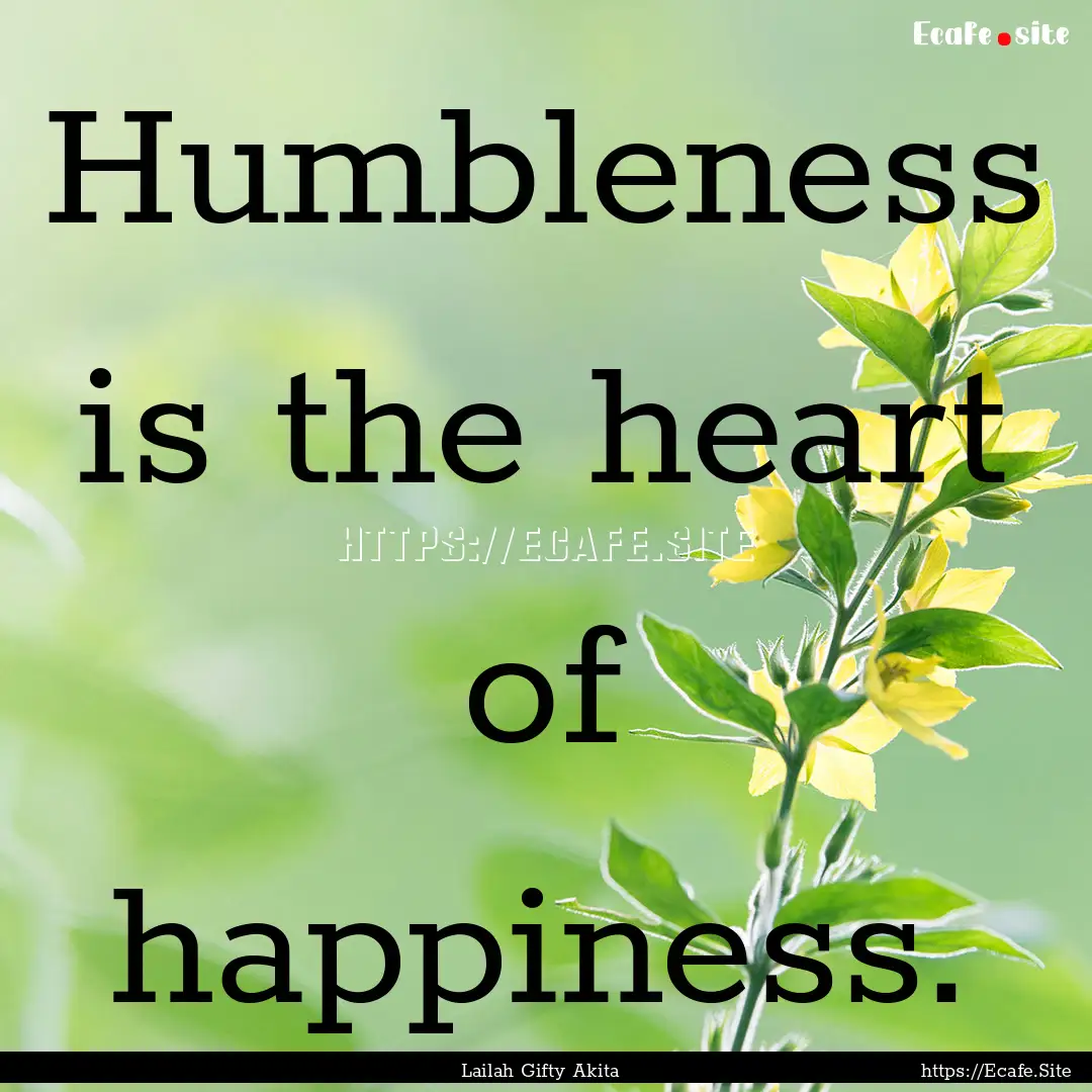 Humbleness is the heart of happiness. : Quote by Lailah Gifty Akita