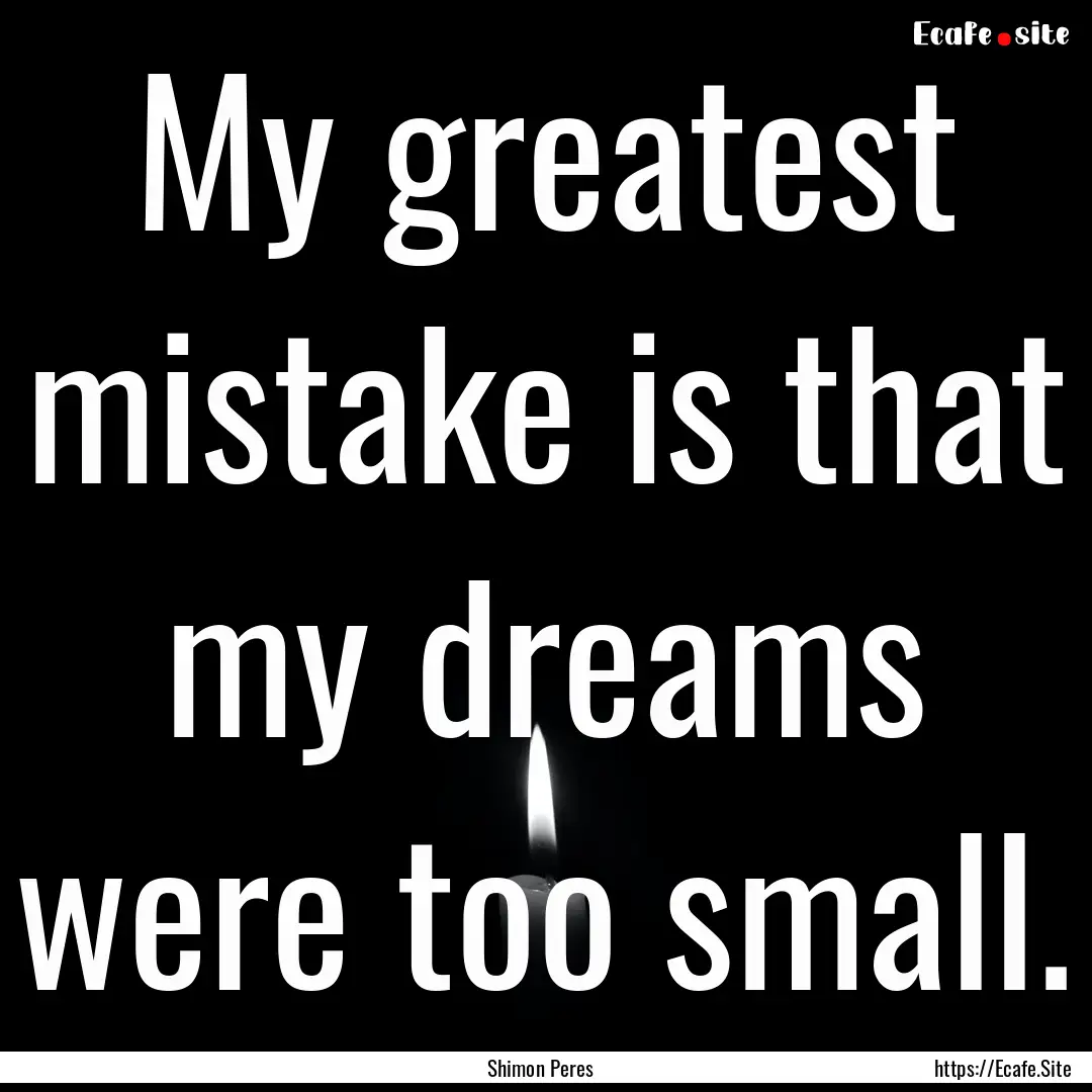 My greatest mistake is that my dreams were.... : Quote by Shimon Peres