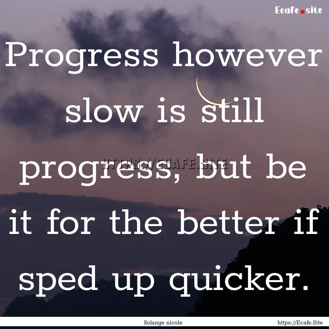 Progress however slow is still progress,.... : Quote by Solange nicole