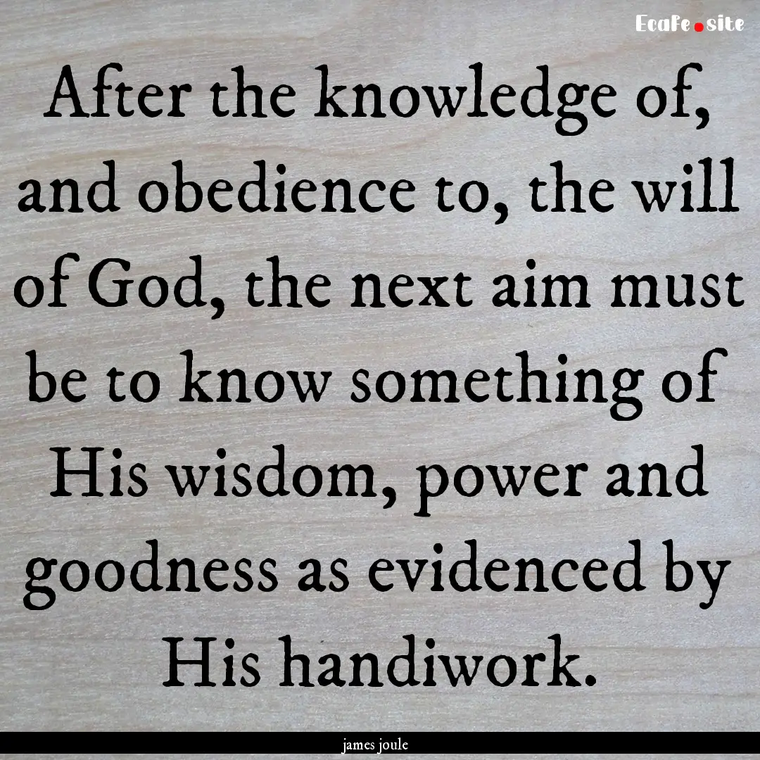 After the knowledge of, and obedience to,.... : Quote by james joule