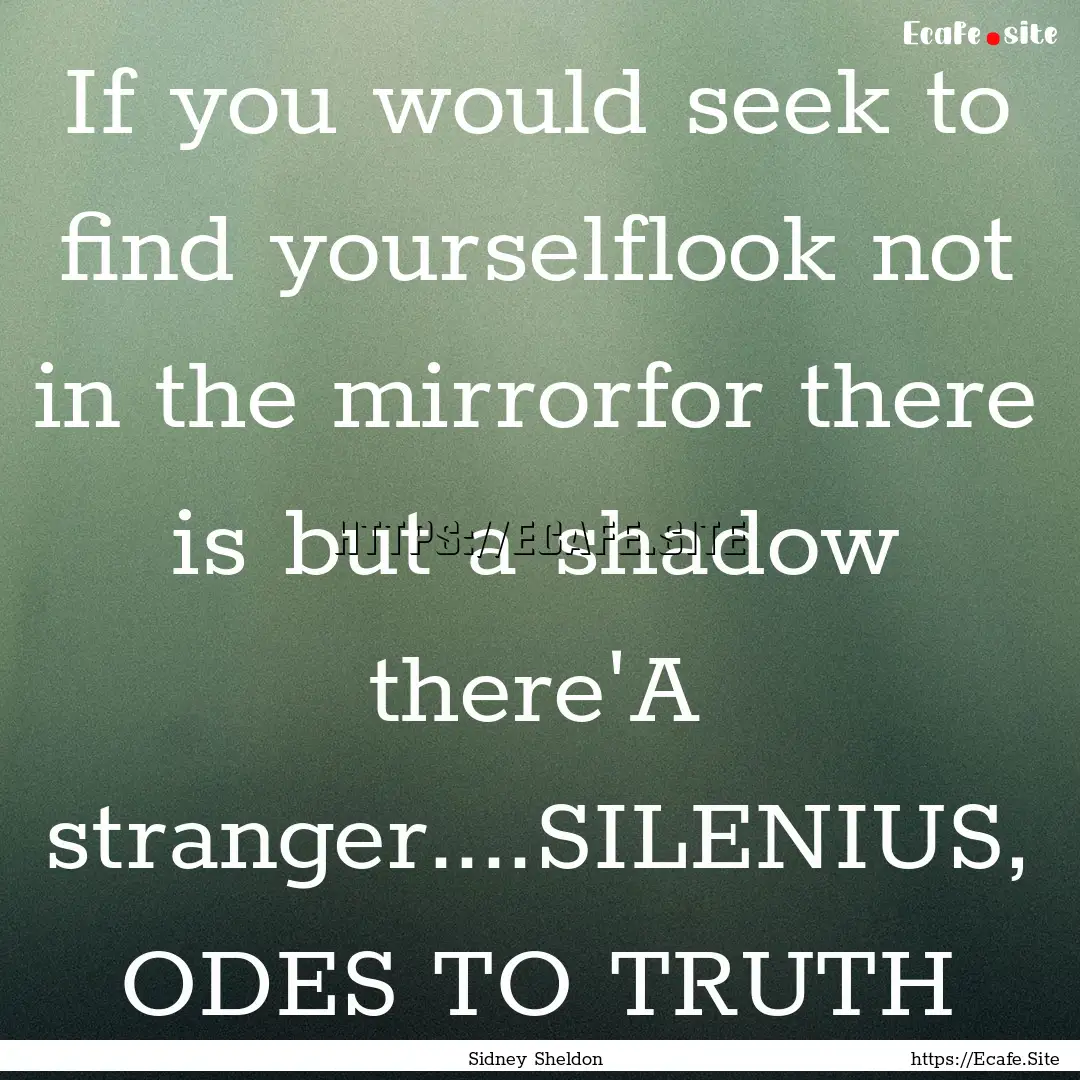 If you would seek to find yourselflook not.... : Quote by Sidney Sheldon